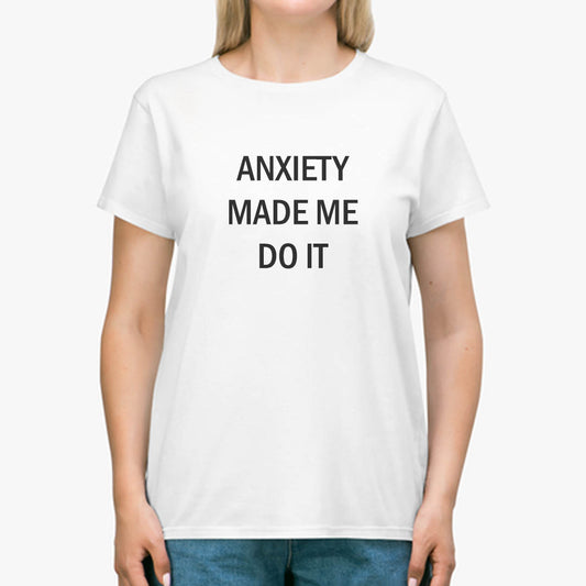 Anxiety Made Me Do It - Women's Tshirt
